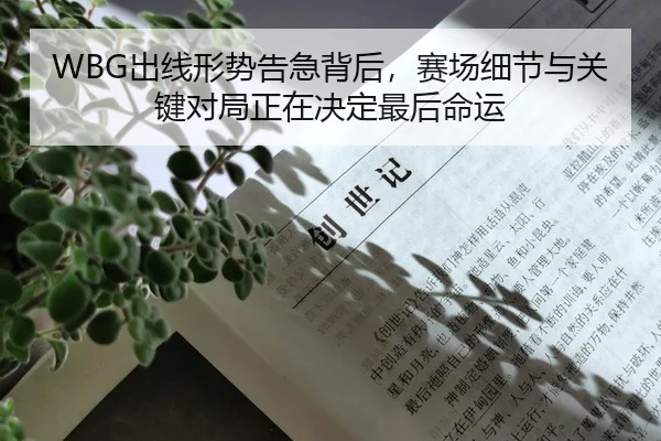 WBG出线形势告急背后，赛场细节与关键对局正在决定最后命运